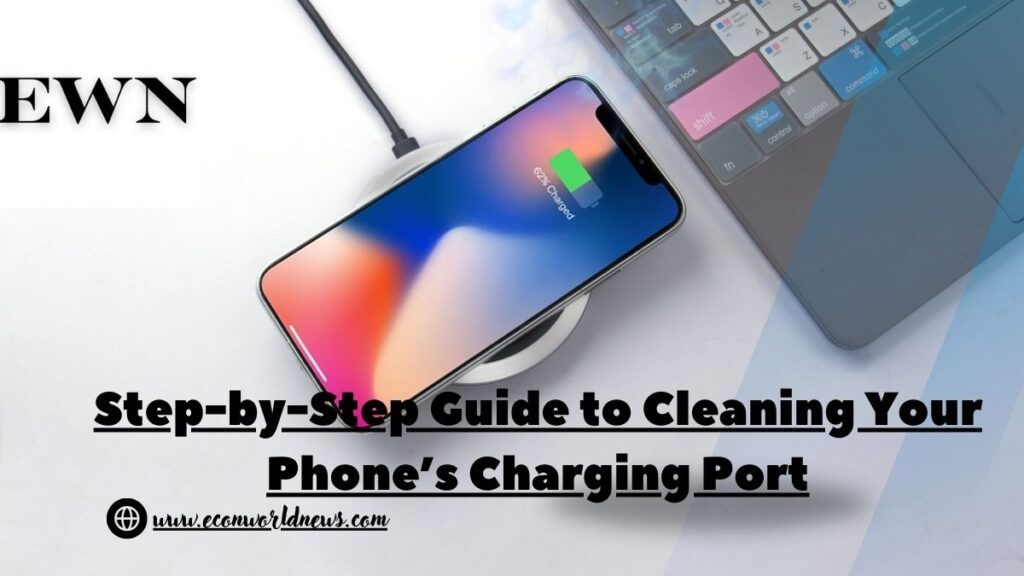 Step-by-Step Guide to Cleaning Your Phone’s Charging Port